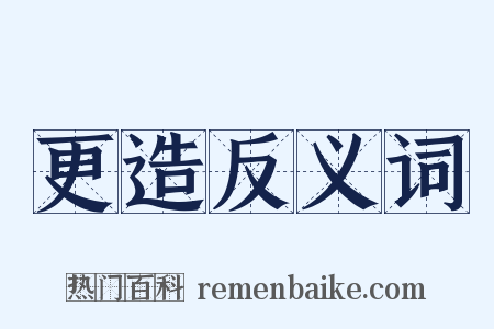 更造反义词是什么意思的图片